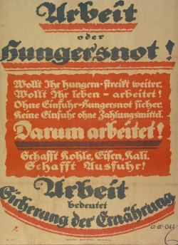 »Arbeit oder Hungersnot!«. Plakat des Rats der Volksbeauftragten, 1919. Selbst in der unmittelbaren Notsituation nach dem Ende des Ersten Weltkriegs konnte ein Arbeitswille nicht einfach vorausgesetzt werden. (Bundesarchiv, Plak 002-002-007, Grafiker: Alexander M. Cay)