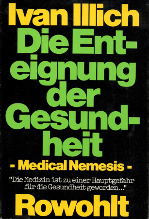 Ivan Illich, Medical Nemesis. The Expropriation of Health, London: Calder & Boyars 1975; dt.: Die Enteignung der Gesundheit – Medical Nemesis –. Deutsch von Nils Thomas Lindquist, Reinbek bei Hamburg: Rowohlt 1975; mehrere Neuausgaben. Die Zitate im Text folgen der deutschen Erstausgabe.