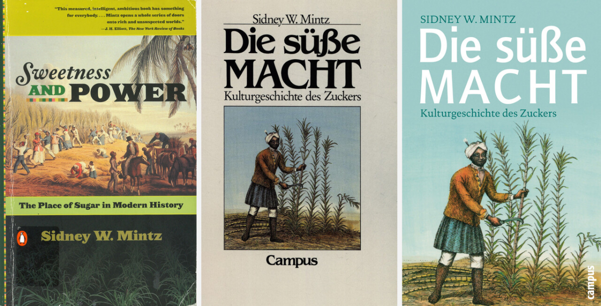 Sidney W. Mintz, Sweetness and Power. The Place of Sugar in Modern History, New York: Viking 1985/Penguin Books 1986; dt.: Die süße Macht. Kulturgeschichte des Zuckers. Aus dem Englischen von Hanne Herkommer, Frankfurt a.M.: Campus 1987/92; Neuaufl. mit einem aktuellen Nachwort des Autors, Frankfurt a.M.: Campus 2007. Die Seitenangaben der Zitate im Text folgen der deutschen Erstausgabe von 1987. Das englische Cover zeigt ein britisches Bild von 1823 mit Sklaven bei der Zuckerernte, das deutsche Cover eine exotisierende französische Darstellung von 1722, die als Schwarzweiß-Motiv auch in Mintzʼ Bildteil enthalten war. Sidney W. Mintz, Sweetness and Power. The Place of Sugar in Modern History, New York: Viking 1985/Penguin Books 1986; dt.: Die süße Macht. Kulturgeschichte des Zuckers. Aus dem Englischen von Hanne Herkommer, Frankfurt a.M.: Campus 1987/92; Neuaufl. mit einem aktuellen Nachwort des Autors, Frankfurt a.M.: Campus 2007. Die Seitenangaben der Zitate im Text folgen der deutschen Erstausgabe von 1987. Das englische Cover zeigt ein britisches Bild von 1823 mit Sklaven bei der Zuckerernte, das deutsche Cover eine exotisierende französische Darstellung von 1722, die als Schwarzweiß-Motiv auch in Mintzʼ Bildteil enthalten war.